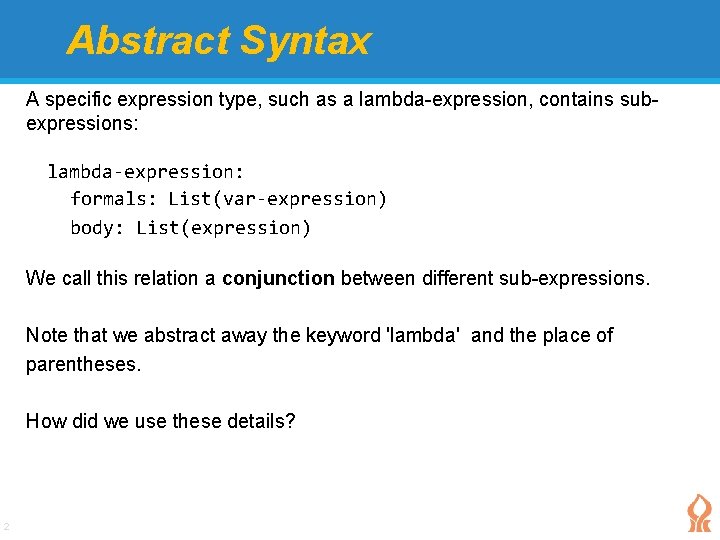 Abstract Syntax A specific expression type, such as a lambda-expression, contains subexpressions: lambda-expression: formals: Abstract Syntax A specific expression type, such as a lambda-expression, contains subexpressions: lambda-expression: formals: