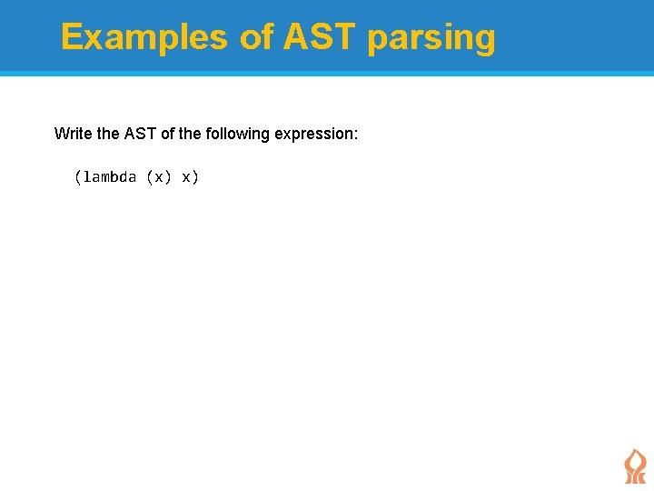 Examples of AST parsing Write the AST of the following expression: (lambda (x) x)