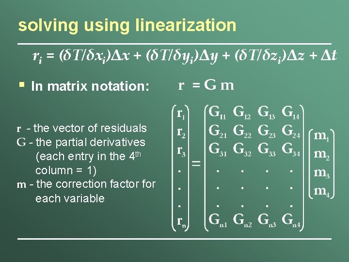 solving using linearization ri = (δT/δxi)Δx + (δT/δyi)Δy + (δT/δzi)Δz + Δt § In