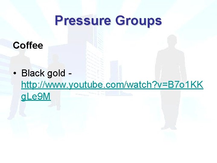Pressure Groups Coffee • Black gold http: //www. youtube. com/watch? v=B 7 o 1