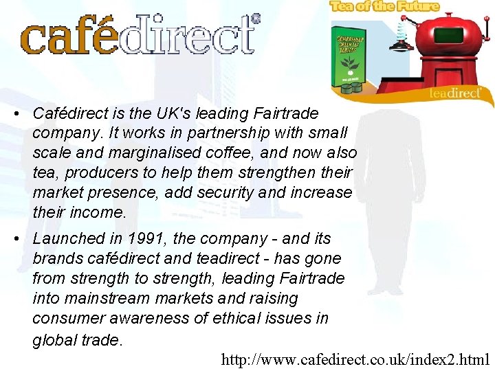  • Cafédirect is the UK's leading Fairtrade company. It works in partnership with