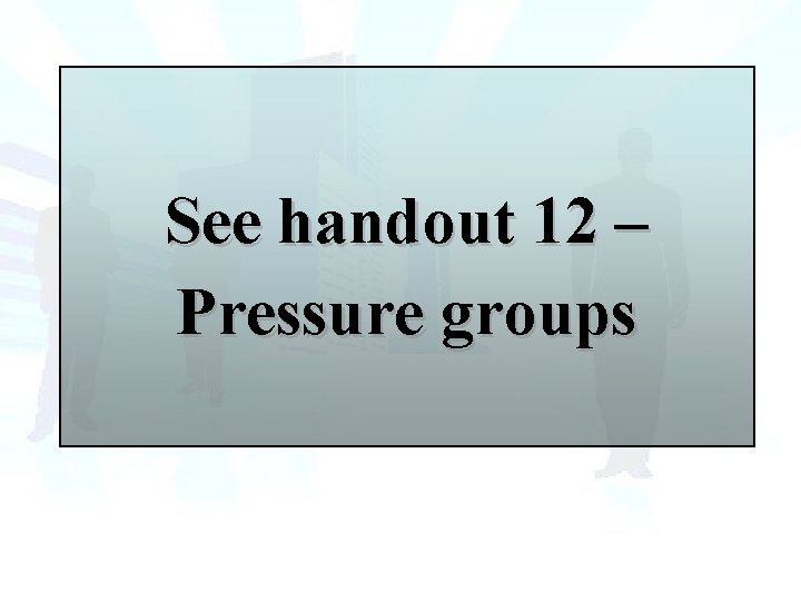 See handout 12 – Pressure groups 