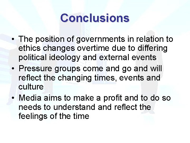 Conclusions • The position of governments in relation to ethics changes overtime due to