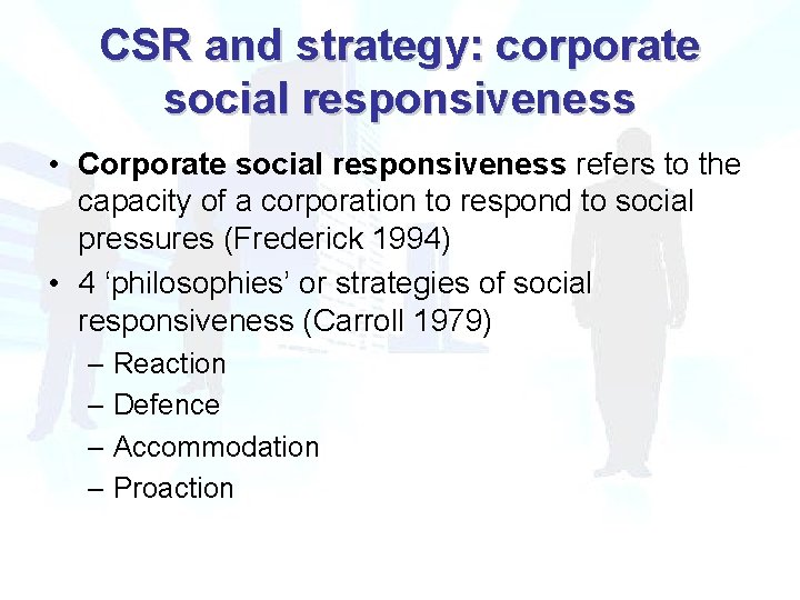 CSR and strategy: corporate social responsiveness • Corporate social responsiveness refers to the capacity