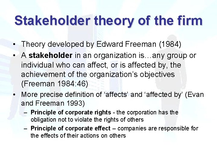 Stakeholder theory of the firm • Theory developed by Edward Freeman (1984) • A