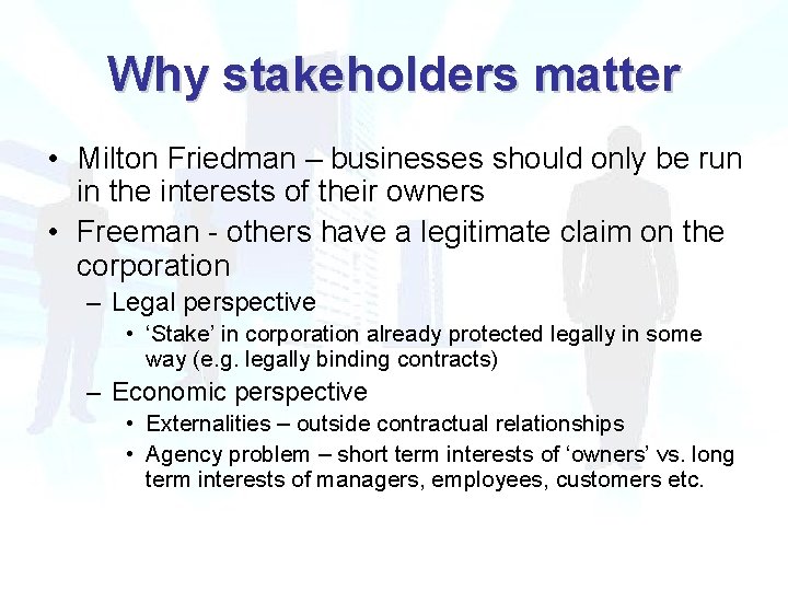 Why stakeholders matter • Milton Friedman – businesses should only be run in the