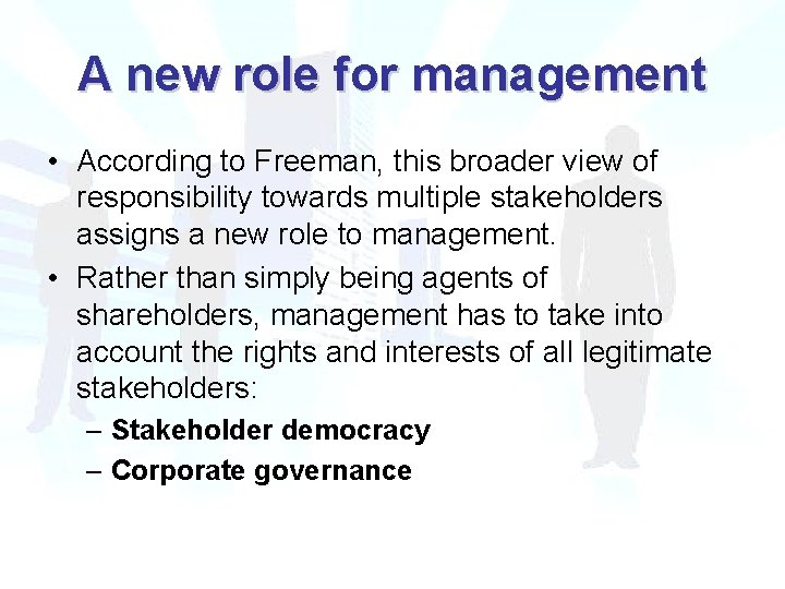 A new role for management • According to Freeman, this broader view of responsibility