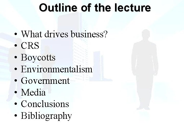 Outline of the lecture • • What drives business? CRS Boycotts Environmentalism Government Media