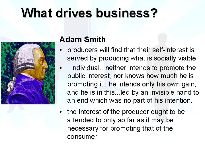 What drives business? Adam Smith • producers will find that their self-interest is served