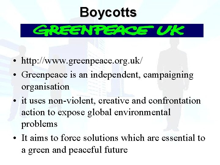 Boycotts • http: //www. greenpeace. org. uk/ • Greenpeace is an independent, campaigning organisation