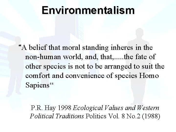 Environmentalism “A belief that moral standing inheres in the non-human world, and, that, .