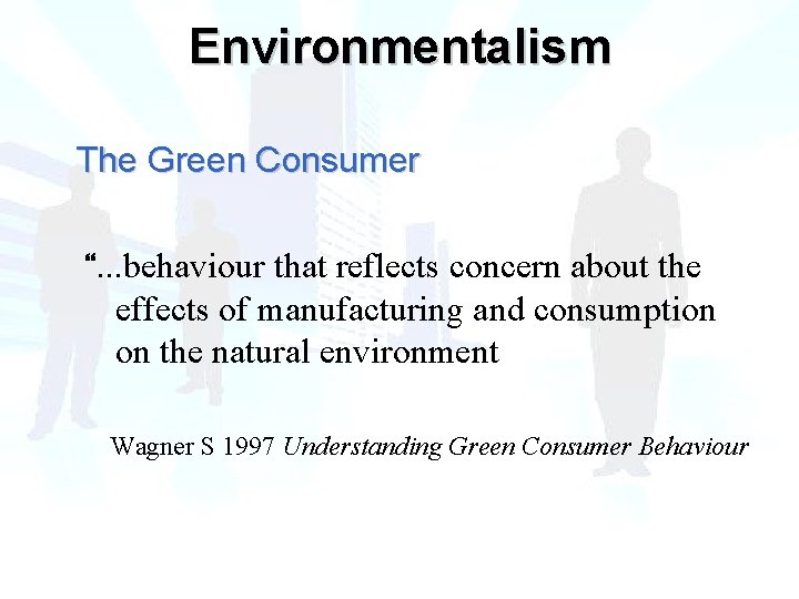 Environmentalism The Green Consumer “. . . behaviour that reflects concern about the effects