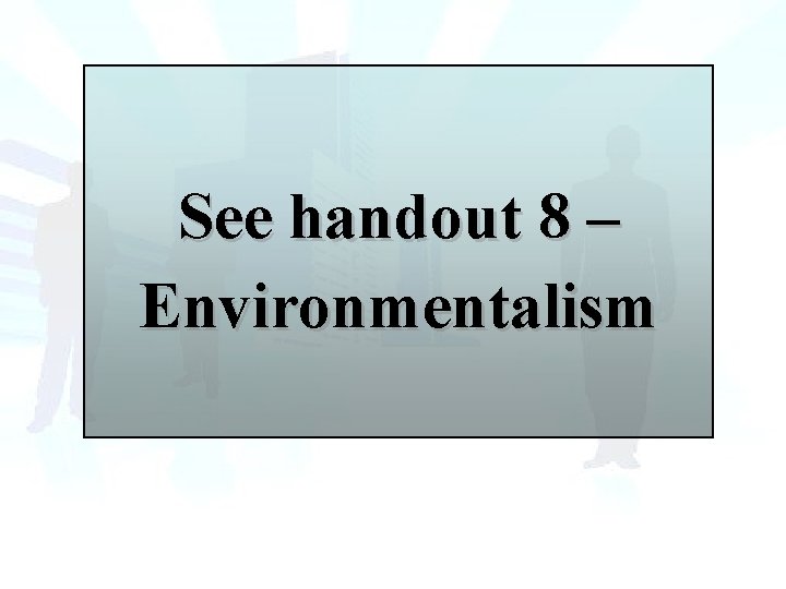 See handout 8 – Environmentalism See handout 8 – Environmentalism