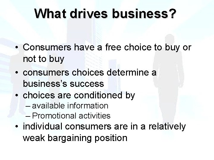 What drives business? • Consumers have a free choice to buy or not to