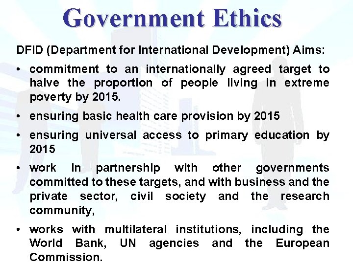 Government Ethics DFID (Department for International Development) Aims: • commitment to an internationally agreed
