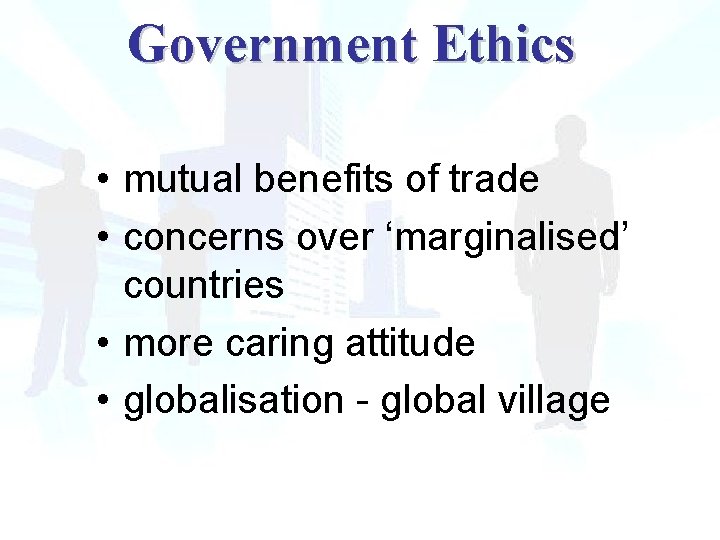 Government Ethics • mutual benefits of trade • concerns over ‘marginalised’ countries • more