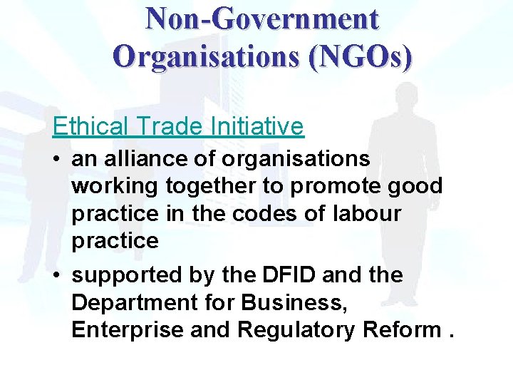 Non-Government Organisations (NGOs) Ethical Trade Initiative • an alliance of organisations working together to Non-Government Organisations (NGOs) Ethical Trade Initiative • an alliance of organisations working together to
