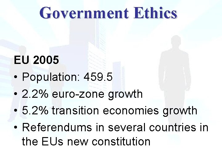 Government Ethics EU 2005 • Population: 459. 5 • 2. 2% euro-zone growth •