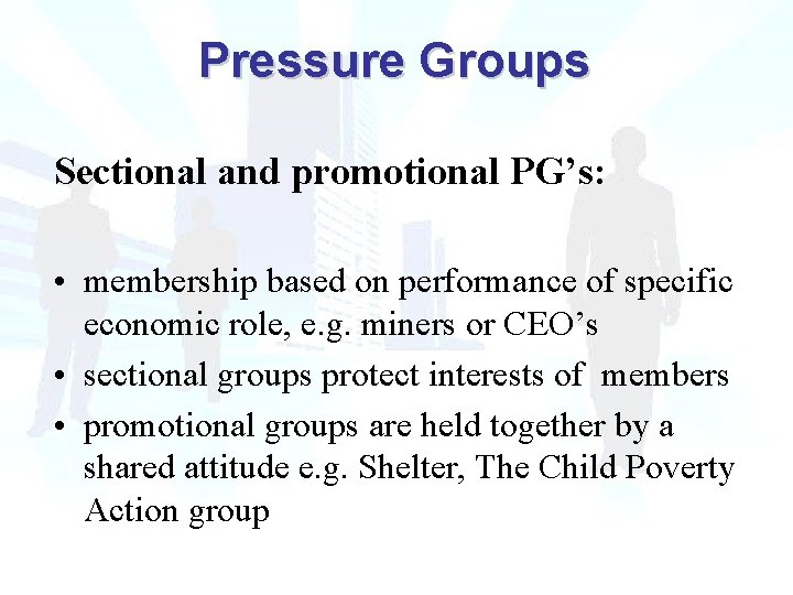 Pressure Groups Sectional and promotional PG’s: • membership based on performance of specific economic