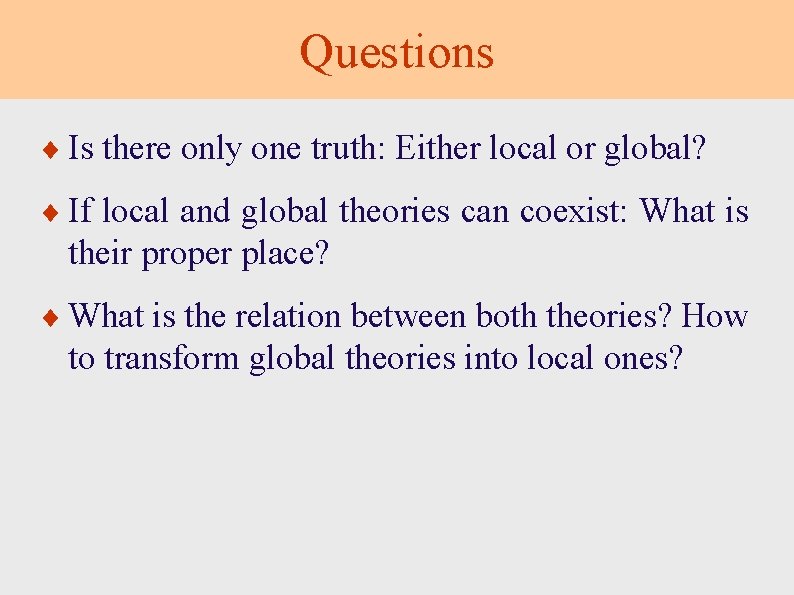 Questions ¨ Is there only one truth: Either local or global? ¨ If local