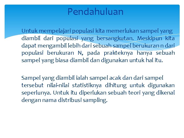 Pendahuluan Untuk mempelajari populasi kita memerlukan sampel yang diambil dari populasi yang bersangkutan. Meskipun