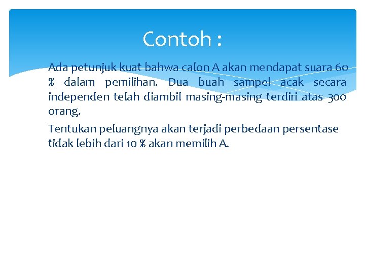 Contoh : Ada petunjuk kuat bahwa calon A akan mendapat suara 60 % dalam