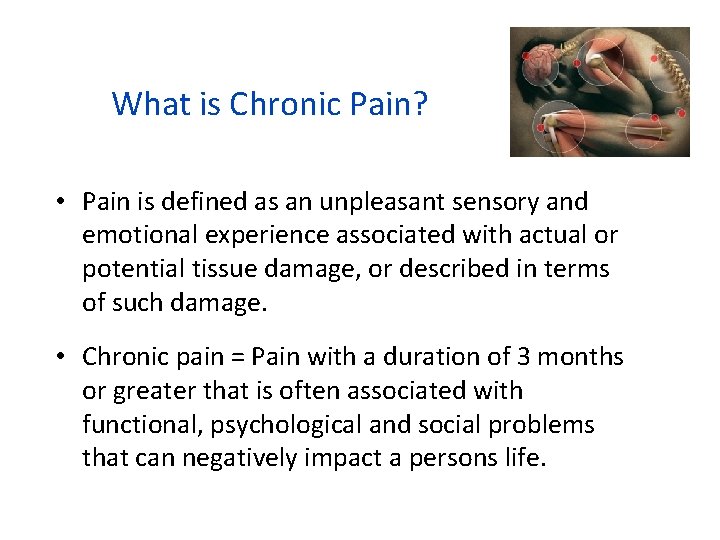 What is Chronic Pain? • Pain is defined as an unpleasant sensory and emotional