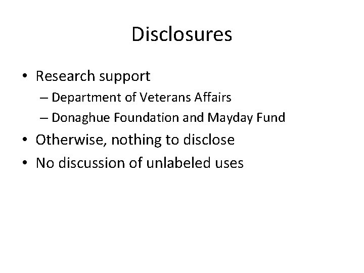 Disclosures • Research support – Department of Veterans Affairs – Donaghue Foundation and Mayday