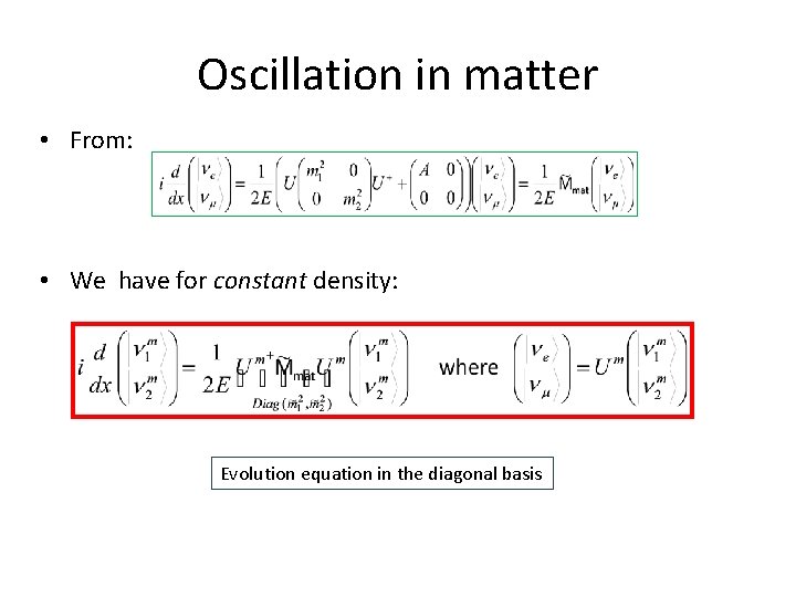 Oscillation in matter • From: • We have for constant density: Evolution equation in