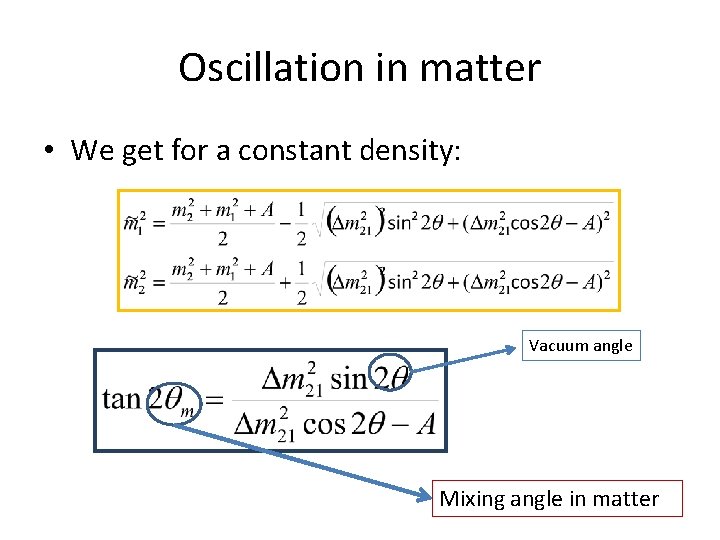 Oscillation in matter • We get for a constant density: Vacuum angle Mixing angle