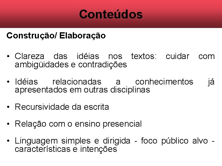 Conteúdos Construção/ Elaboração • Clareza das idéias nos textos: cuidar com ambigüidades e contradições Conteúdos Construção/ Elaboração • Clareza das idéias nos textos: cuidar com ambigüidades e contradições