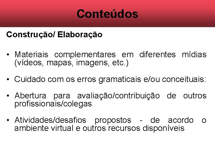 Conteúdos Construção/ Elaboração • Materiais complementares em diferentes mídias (vídeos, mapas, imagens, etc. ) Conteúdos Construção/ Elaboração • Materiais complementares em diferentes mídias (vídeos, mapas, imagens, etc. )