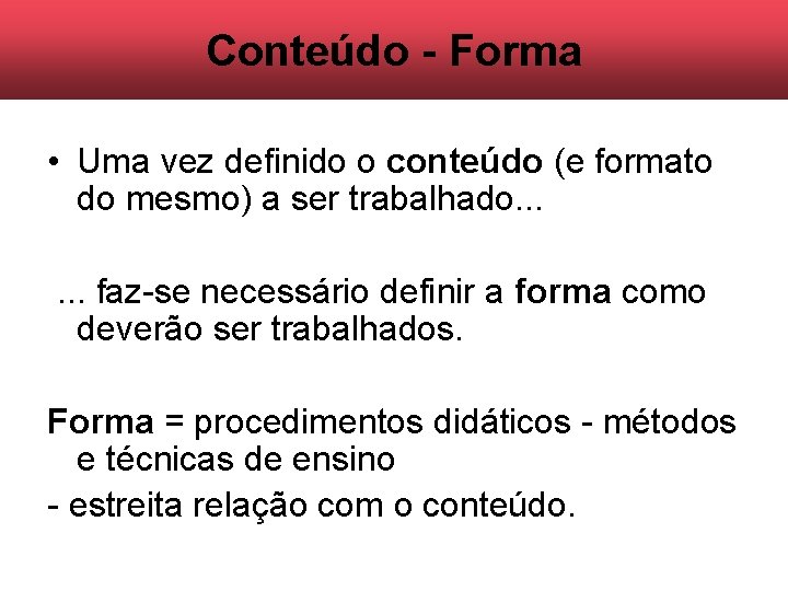 Conteúdo - Forma • Uma vez definido o conteúdo (e formato do mesmo) a