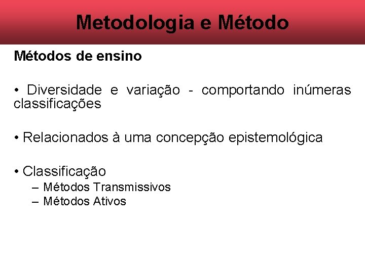 Metodologia e Métodos de ensino • Diversidade e variação - comportando inúmeras classificações • Metodologia e Métodos de ensino • Diversidade e variação - comportando inúmeras classificações •