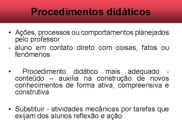 Procedimentos didáticos • Ações, processos ou comportamentos planejados pelo professor - aluno em contato Procedimentos didáticos • Ações, processos ou comportamentos planejados pelo professor - aluno em contato