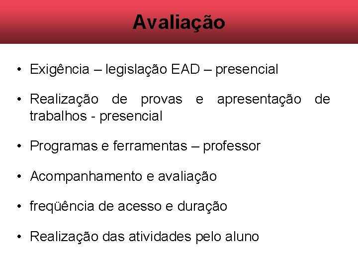Avaliação • Exigência – legislação EAD – presencial • Realização de provas e apresentação Avaliação • Exigência – legislação EAD – presencial • Realização de provas e apresentação
