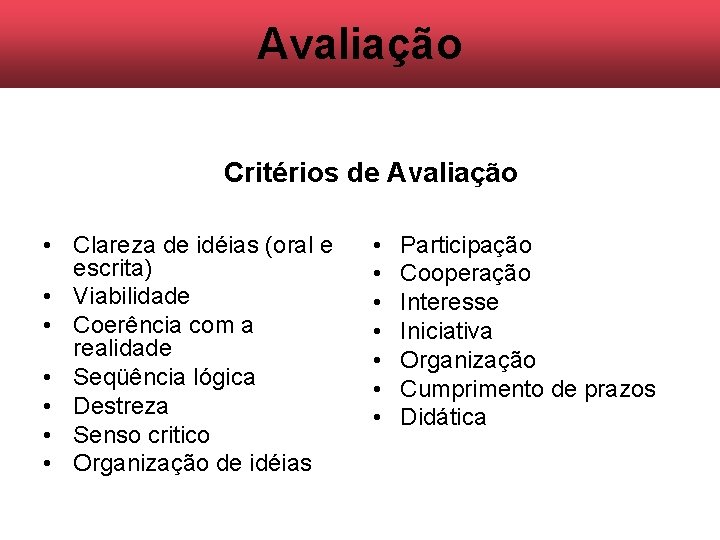 Avaliação Critérios de Avaliação • Clareza de idéias (oral e escrita) • Viabilidade • Avaliação Critérios de Avaliação • Clareza de idéias (oral e escrita) • Viabilidade •