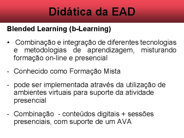 Didática da EAD Blended Learning (b-Learning) • Combinação e integração de diferentes tecnologias e