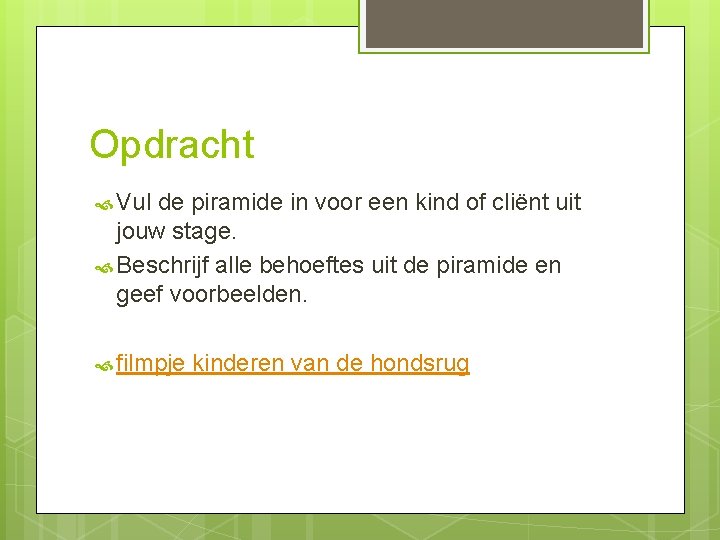 Opdracht Vul de piramide in voor een kind of cliënt uit jouw stage. Beschrijf