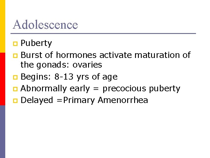 Adolescence Puberty p Burst of hormones activate maturation of the gonads: ovaries p Begins: