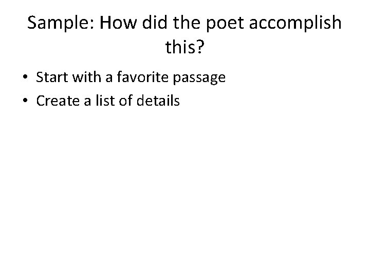 Sample: How did the poet accomplish this? • Start with a favorite passage •