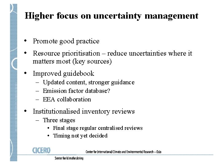 Higher focus on uncertainty management • Promote good practice • Resource prioritisation – reduce