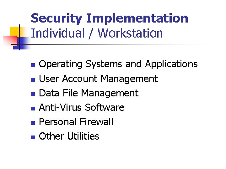 Security Implementation Individual / Workstation n n n Operating Systems and Applications User Account