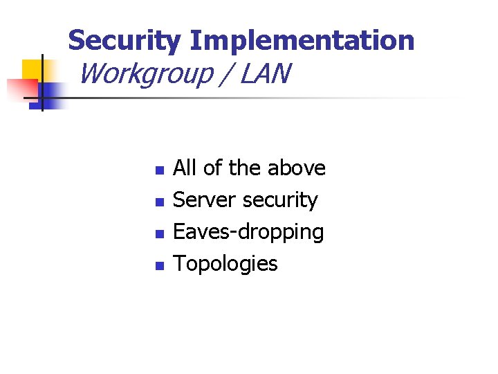 Security Implementation Workgroup / LAN n n All of the above Server security Eaves-dropping