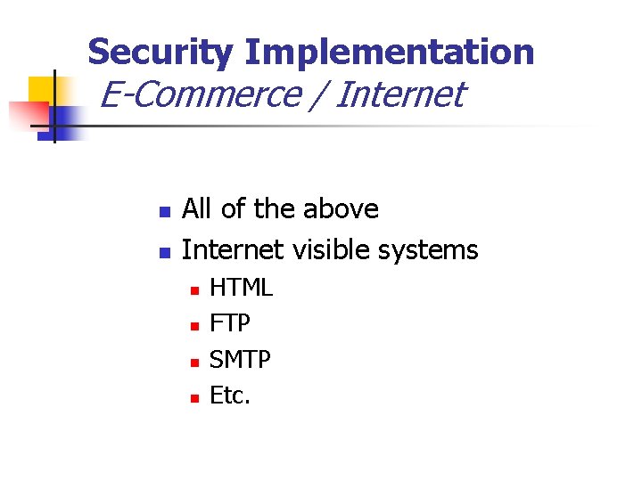 Security Implementation E-Commerce / Internet n n All of the above Internet visible systems