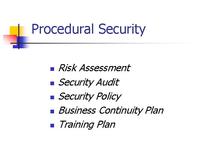 Procedural Security n n n Risk Assessment Security Audit Security Policy Business Continuity Plan