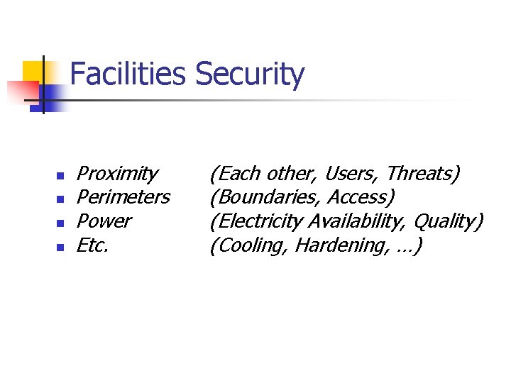 Facilities Security n n Proximity Perimeters Power Etc. (Each other, Users, Threats) (Boundaries, Access)