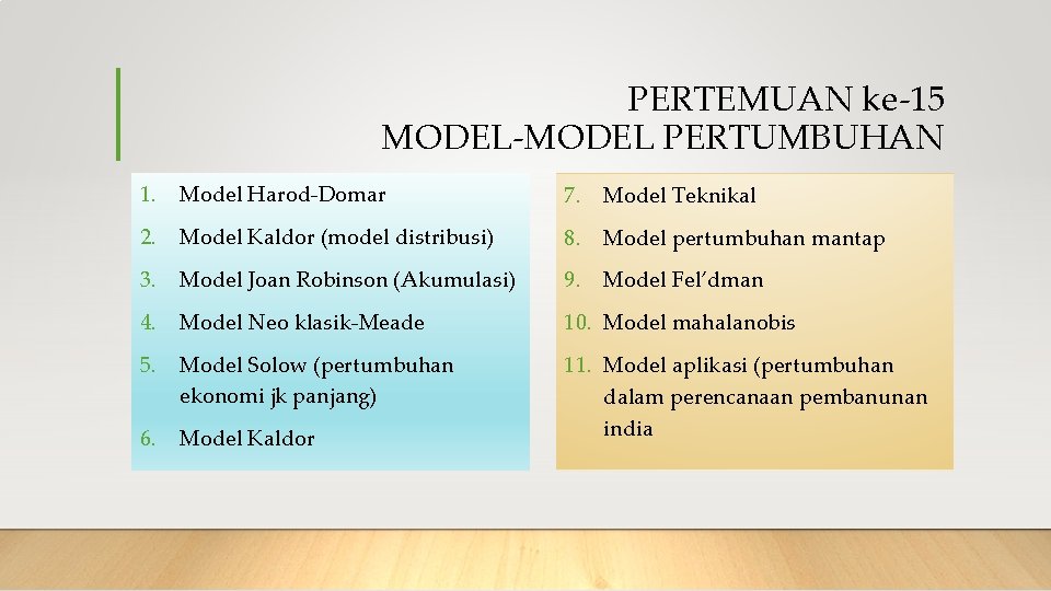 PERTEMUAN ke-15 MODEL-MODEL PERTUMBUHAN 1. Model Harod-Domar 7. Model Teknikal 2. Model Kaldor (model