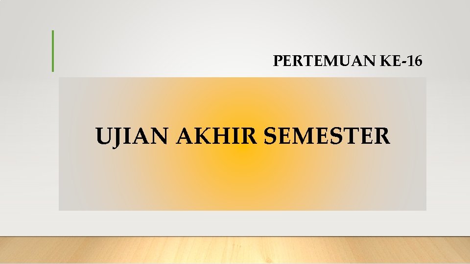 PERTEMUAN KE-16 UJIAN AKHIR SEMESTER 