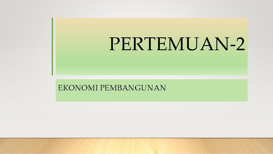 PERTEMUAN-2 EKONOMI PEMBANGUNAN 